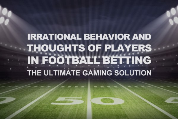 Irrational Behaviors and Thoughts of Bettors in Football Betting